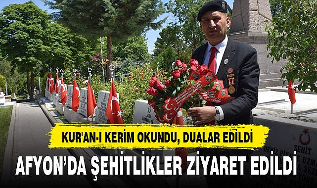 AFYON’DA ŞEHİTLİKLER ZİYARET EDİLDİ
