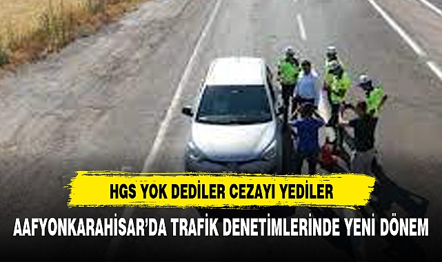 AFYON TRAFİĞİNDE YENİ DÖNEM HGS YOK DEDİLER CEZAYI YEDİLER