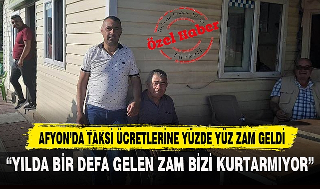 AFYON'DA TAKSİ ÜCRETLERİNE YÜZDE YÜZ ZAM GELDİ