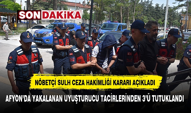 AFYON’DA YAKALANAN UYUŞTURUCU TACİRLERİNDEN 3’Ü TUTUKLANDI