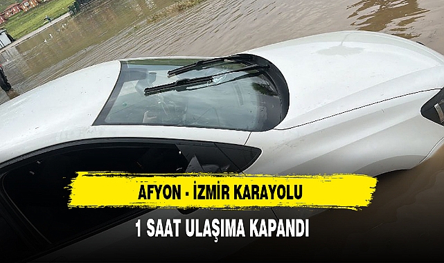 AFYON - İZMİR KARAYOLU 1 SAAT ULAŞIMA KAPANDI