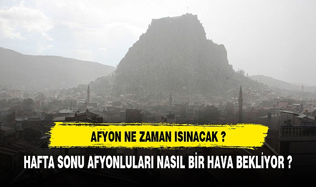 AFYON NE ZAMAN ISINACAK ?