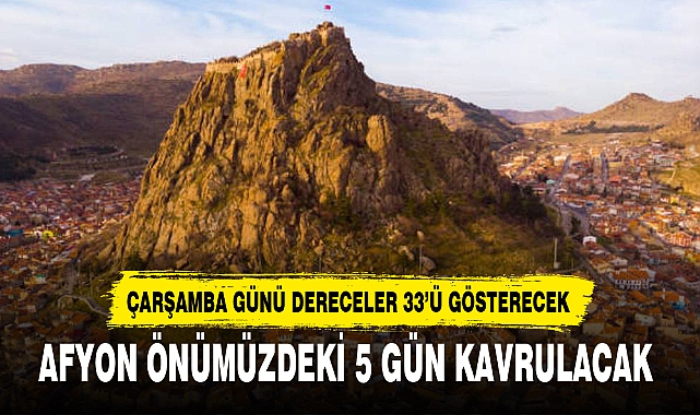 AFYON ÖNÜMÜZDEKİ 5 GÜN KAVRULACAK