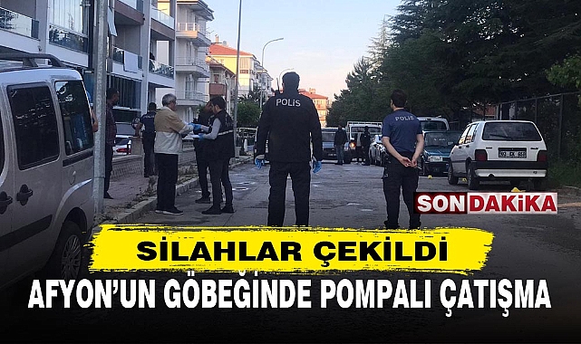 AFYON'UN GÖBEĞİNDE POMPALI ÇATIŞMA