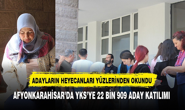 AFYONKARAHİSAR’DA YKS’YE 22 BİN 909 ADAY KATILIMI