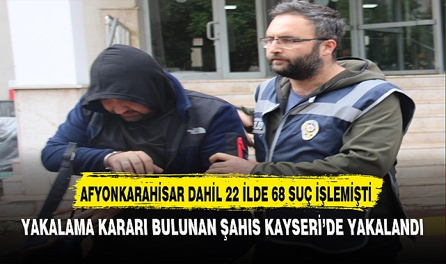 AFYONKARAHİSAR DAHİL 22 İLDE 68 SUÇ İŞLEMİŞTİ