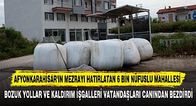 AFYONKARAHİSAR’IN MEZRAYI HATIRLATAN 6 BİN NÜFUSLU MAHALLESİ