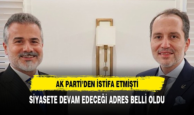 AK PARTİ'DEN İSTİFA ETMİŞTİ YENİ ADRESİ BELLİ OLDU
