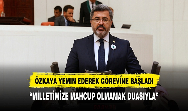 AK PARTİ MİLLETVEKİLİ ÖZKAYA YEMİN EDEREK GÖEVİNE BAŞLADI