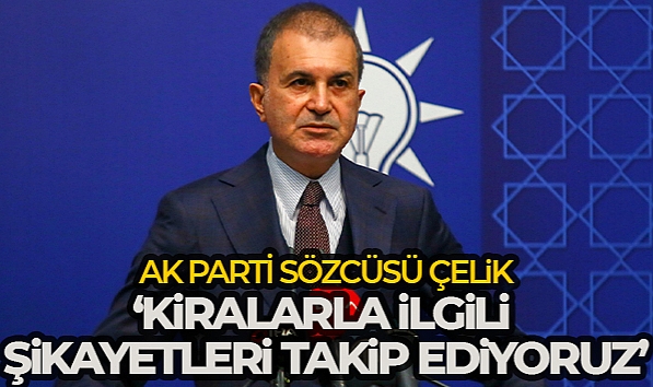 AK PARTİ SÖZCÜSÜ ÇELİK: 'KİRALARLA İLGİLİ OLARAK BİZE İLETİLEN BÜTÜN ŞİKAYETLERİ YAKINDAN TAKİP EDİYORUZ'