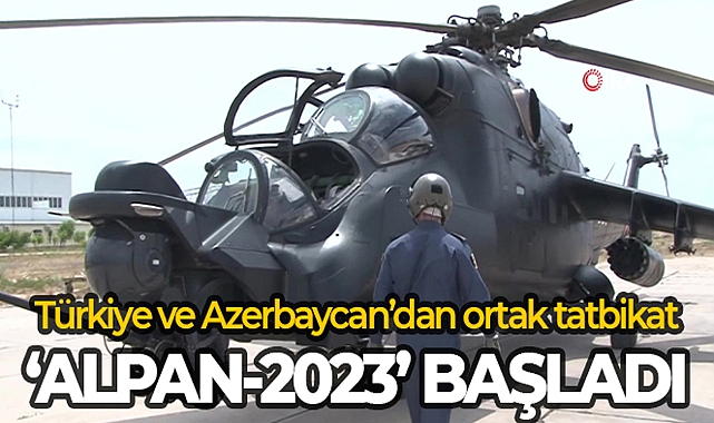  'ALPAN-2023' ORTAK TATBİKATI BAŞLADI