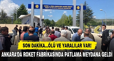 ANKARA'DA ROKET FABRİKASINDA PATLAMA MEYDANA GELDİ: ÖLÜ VE YARALILAR VAR