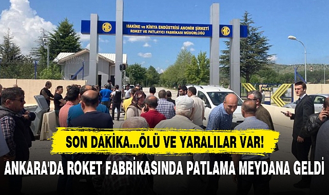 ANKARA'DA ROKET FABRİKASINDA PATLAMA MEYDANA GELDİ: ÖLÜ VE YARALILAR VAR