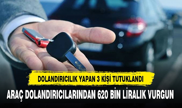ARAÇ DOLANDIRICILARINDAN 620 BİN LİRALIK VURGUN