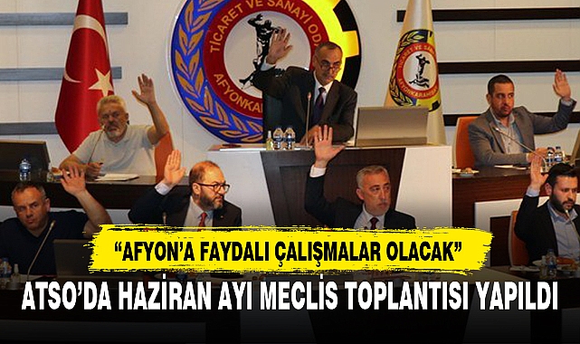 ATSO’DA HAZİRAN AYI MECLİS TOPLANTISI YAPILDI