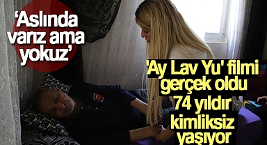 'AY LAV YU' FİLMİ GERÇEK OLDU, 74 YILDIR KİMLİKSİZ YAŞIYOR