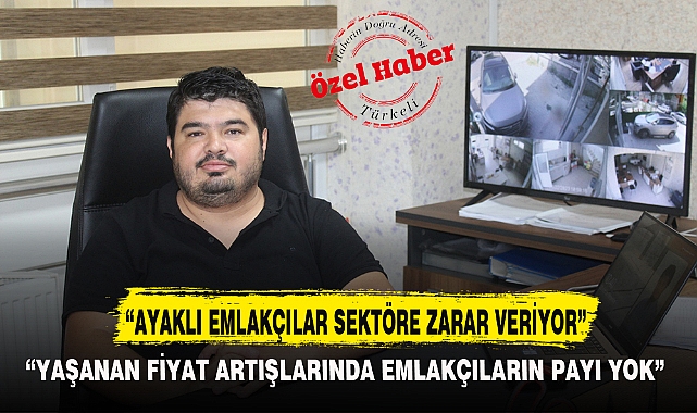 "AYAKLI EMLAKÇILAR SEKTÖRE ZARAR VERİYOR"