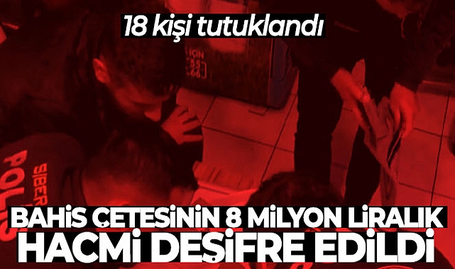 BAHİS ÇETESİNİN 8 MİLYON LİRALIK HACMİ DEŞİFRE EDİLDİ: 18 KİŞİ TUTUKLANDI