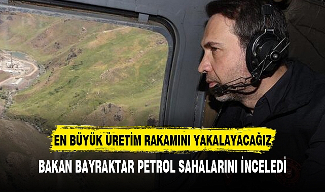 BAKAN BAYRAKTAR'DAN PETROL AÇIKLAMASI
