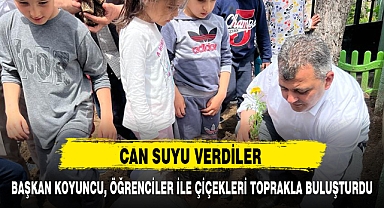 BAŞKAN KOYUNCU, ÖĞRENCİLER İLE ÇİÇEKLERİ TOPRAKLA BULUŞTURDU
