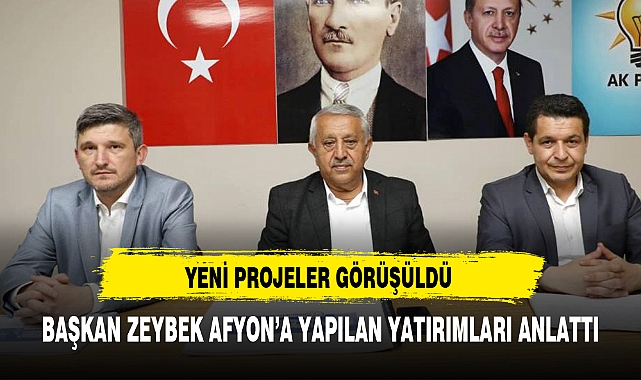 BAŞKAN ZEYBEK AFYON’A YAPILAN YATIRIMLARI ANLATTI