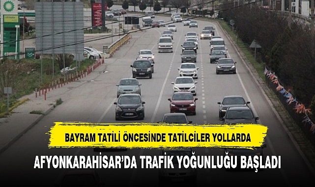 BAYRAM ÖNCESİ AFYONKARAHİSAR'DA TRAFİK YOĞUNLUĞU YAŞANIYOR