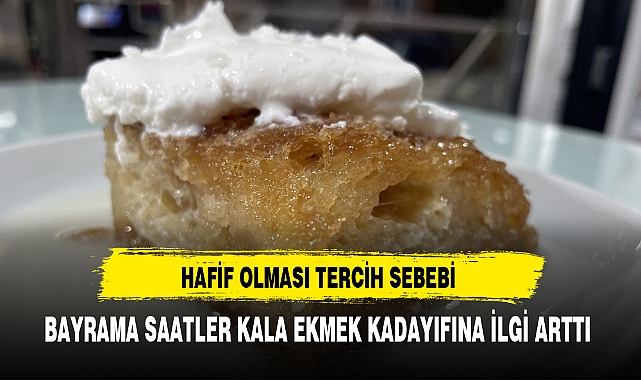 BAYRAMA SAATLER KALA EKMEK KADAYIFINA İLGİ ARTTI
