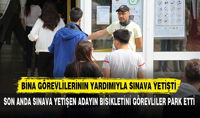 BİNA GÖREVLİLERİNİN YARDIMIYLA SINAVA YETİŞTİ