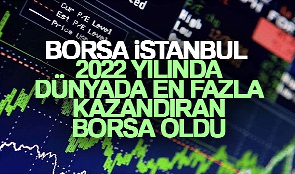 BORSA İSTANBUL 2022 YILINDA DÜNYADA EN FAZLA KAZANDIRAN BORSA OLDU
