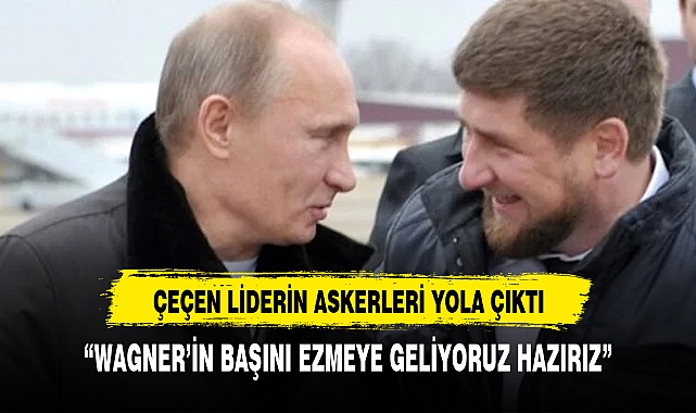 ÇEÇEN LİDER'DEN PUTİN'E DESTEK: WAGNER'İ EZMEK İÇİN HAZIRIZ