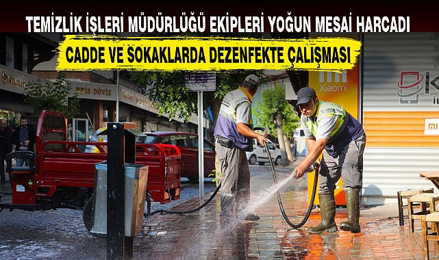 CADDE VE SOKAKLARDA DEZENFEKTE ÇALIŞMASI