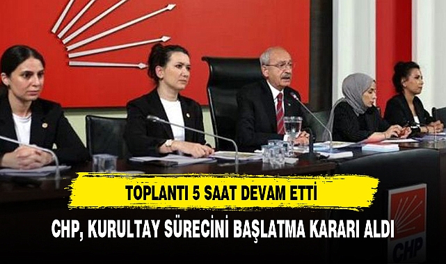 CHP, KURULTAY SÜRECİNİ BAŞLATMA KARARI ALDI