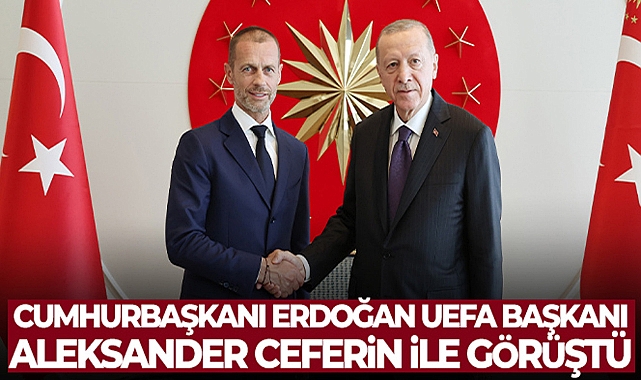 CUMHURBAŞKANI ERDOĞAN, UEFA BAŞKANI CAFERİN’İ AĞIRLADI