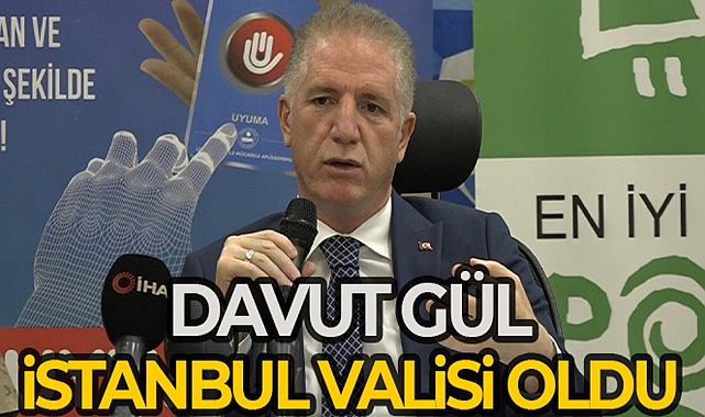 DAVUT GÜL İSTANBUL VALİSİ OLDU