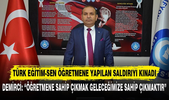 DEMİRCİ: “ÖĞRETMENE SAHİP ÇIKMAK GELECEĞİMİZE SAHİP ÇIKMAKTIR”