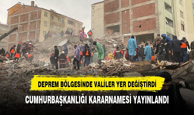 DEPREM BÖLGESİNDEKİ VALİLERİN YERİ DEĞİŞTİRİLDİ