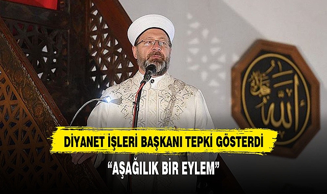DİYANET İŞLERİ BAŞKANI ERBAŞ'TAN SERT TEPKİ:AŞAĞILIK BİR EYLEM