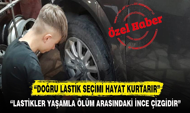 "DOĞRU LASTİK SEÇİMİ HAYAT KURTARIR"