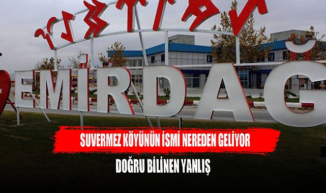 Emirdağ Suvermez Köyü’nün ismi nereden geliyor