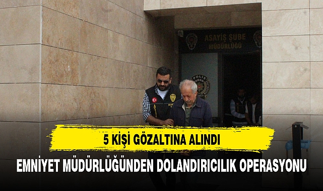 EMNİYET MÜDÜRLÜĞÜNDEN DOLANDIRICILIK OPERASYONU