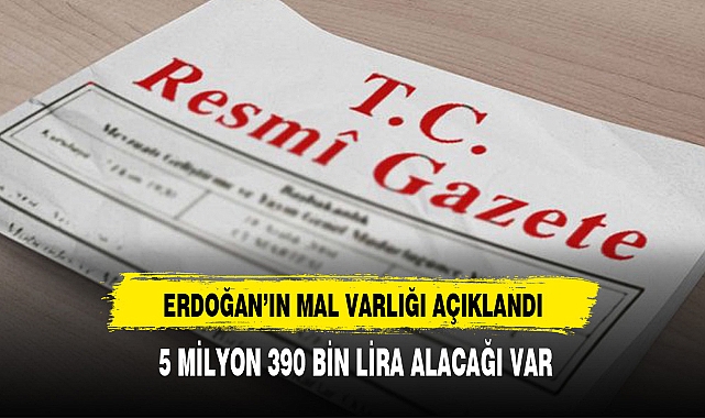 ERDOĞAN'IN MALVARLIĞI RESMİ GAZETE'DE YAYIMLANDI