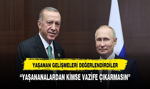 ERDOĞAN PUTİN İLE GÖRÜŞTÜ.  "YAŞANANLARDAN KİMSE VAZİFE ÇIKARMASIN"