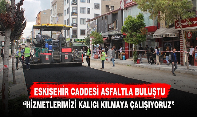 ESKİŞEHİR CADDESİ ASFALTLA BULUŞTU