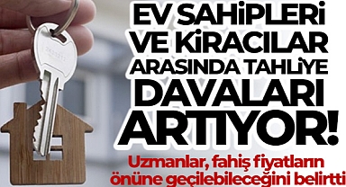 EV SAHİPLERİ VE KİRACILAR ARASINDA TAHLİYE DAVALARI ARTIYOR
