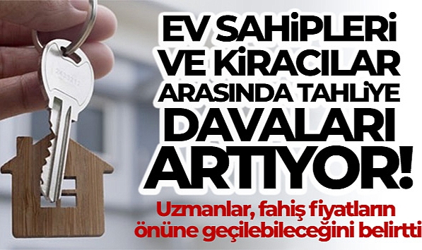 EV SAHİPLERİ VE KİRACILAR ARASINDA TAHLİYE DAVALARI ARTIYOR