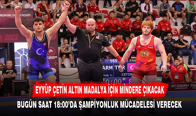 EYYÜP ÇETİN ALTIN MADALYA İÇİN MİNDERE ÇIKACAK