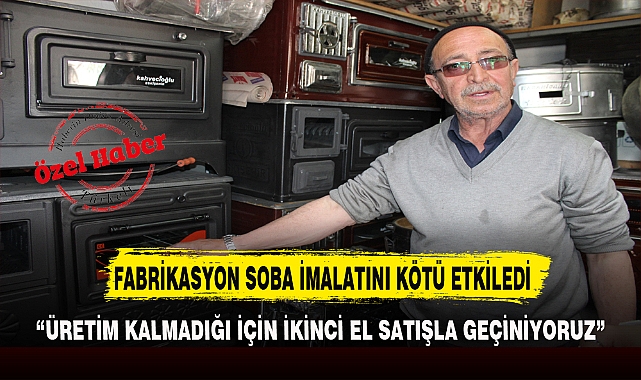 FABRİKASYON SOBA İMALATINI KÖTÜ ETKİLEDİ