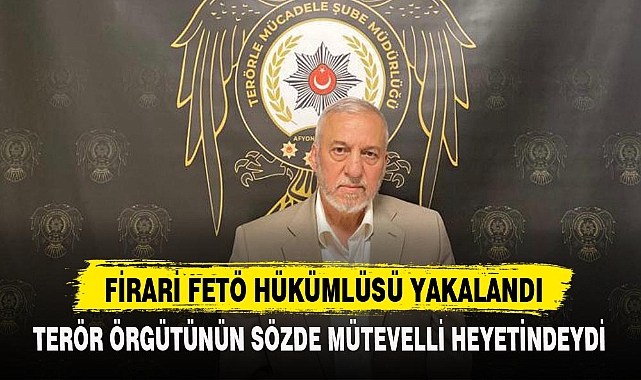 FİRARİ FETÖ HÜKÜMLÜSÜ YAKALANDI