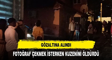 FOTOĞRAF ÇEKMEK İSTERKEN KUZENİNİ ÖLDÜRDÜ