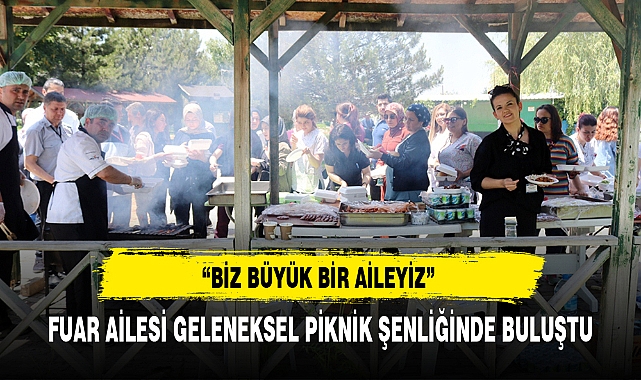 FUAR AİLESİ GELENEKSEL PİKNİK ŞENLİĞİNDE BULUŞTU